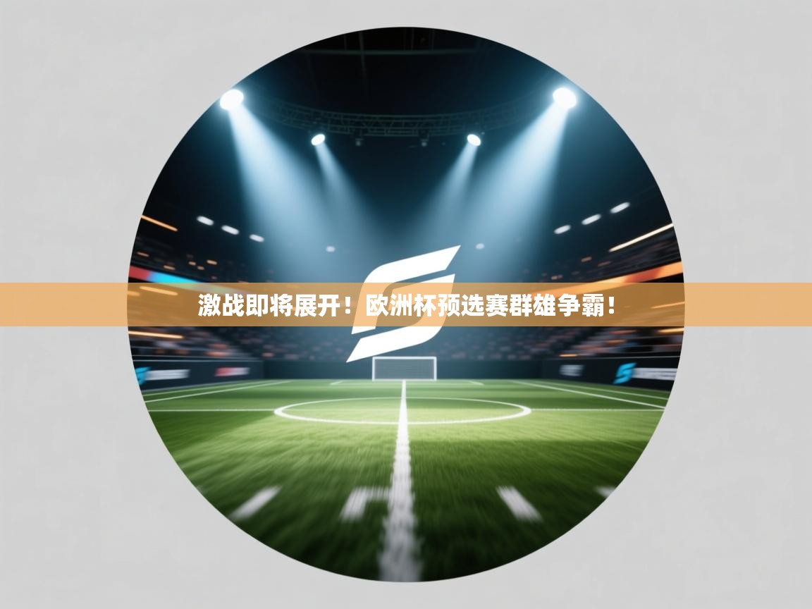 激战即将展开！欧洲杯预选赛群雄争霸！  第2张