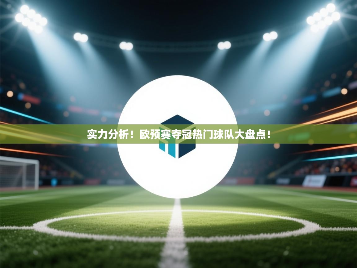 实力分析！欧预赛夺冠热门球队大盘点！  第2张